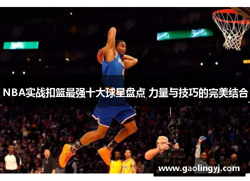 NBA实战扣篮最强十大球星盘点 力量与技巧的完美结合